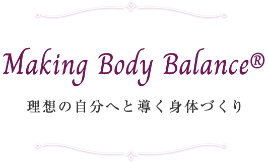 Making Body Balance®
理想の自分へと導く身体づくり